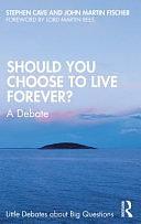 Should You Choose to Live Forever?: A Debate by Stephen Cave, John Martin Fischer