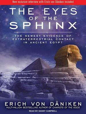 The Eyes of the Sphinx: The Newest Evidence of Extraterrestrial Contact in Ancient Egypt by Erich Daniken