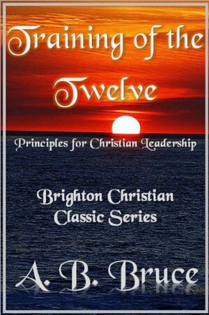 Training of the Twelve Principles for Christian Leadership by Alexander Balmain Bruce