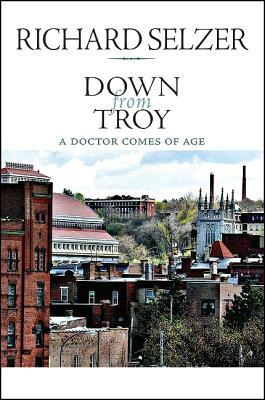 Down from Troy: A Doctor Comes of Age by Richard Selzer