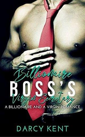 Billionaire Boss's Virgin Secretary by Darcy Kent, Darcy Kent