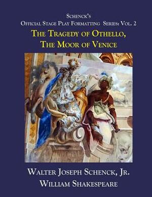 Schenck's Official Stage Play Formatting Series: Vol. 2: The Tragedy of Othello, Moor of Venice by Walter Joseph Schenck Jr., William Shakespeare