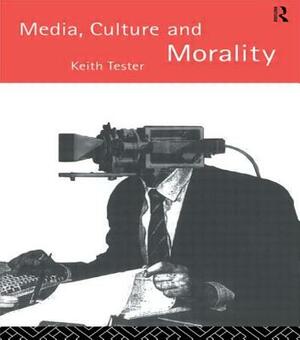 Media Culture & Morality by Keith Tester