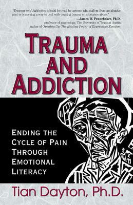 Trauma and Addiction: Ending the Cycle of Pain Through Emotional Literacy by Tian Dayton