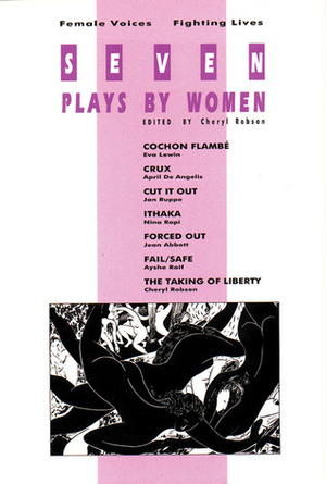 Seven Plays by Women: Female Voices Fighting Lives by Cheryl Robson, Jan Ruppe, Ayshe Raif, Nina Rapi, Eva Lewin, Jean Abbott, April De Angelis