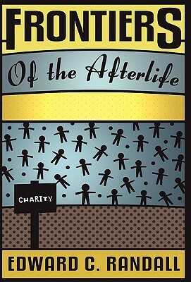 Frontiers of the Afterlife by Edward C. Randall