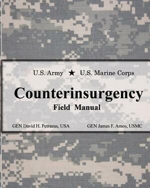 U.S. Army U.S. Marine Corps Counterinsurgency Field Manual by James F. Amos, David H. Petraeus