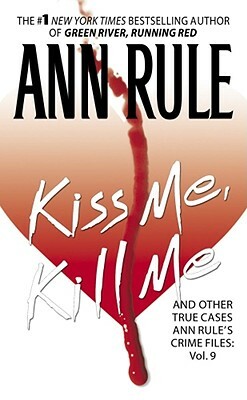 Kiss Me, Kill Me, Volume 9: Ann Rule's Crime Files Vol. 9 by Ann Rule