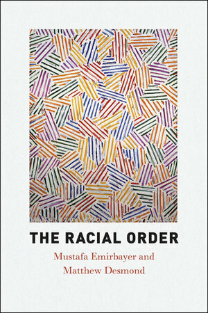 The Racial Order by Mustafa Emirbayer, Matthew Desmond
