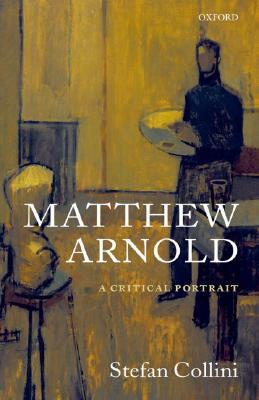 Matthew Arnold: A Critical Portrait by Stefan Collini