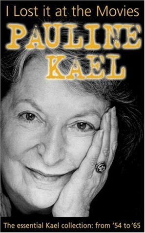 I Lost it at the Movies: Film Writings, 1954-1965 by Pauline Kael