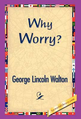 Why Worry? by George Lincoln Walton