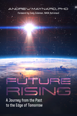 Future Rising: A Journey from the Past to the Edge of Tomorrow (Future of Humanity, Social Aspects of Technology) by Andrew Maynard