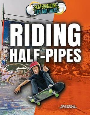 Riding Half-Pipes by Pete Michalski, Justin Hocking