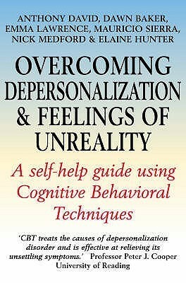 Overcoming Depersonalization and Feelings of Unreality: A Self-Help Guide Using Cognitive Behavioral Techniques by Elaine Hunter, Anthony S. David, Nick Medford, Emma Lawrence, Mauricio Sierra, Dawn Baker