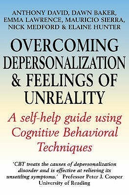 Overcoming Depersonalization and Feelings of Unreality: A Self-Help Guide Using Cognitive Behavioral Techniques by Mauricio Sierra, Anthony S. David, Dawn Baker, Elaine Hunter, Emma Lawrence, Nick Medford