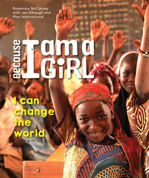 Because I Am a Girl: I Can Change the World by Rosemary McCarney, Jen Albaugh