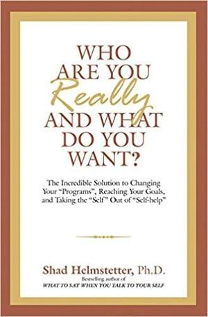 Who are You Really and What Do You Want? by Shad Helmstetter