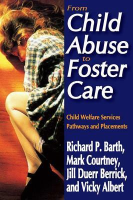 From Child Abuse to Foster Care: Child Welfare Services Pathways and Placements by Richard P. Barth, Mark E. Courtney, Jill Duerr Berrick