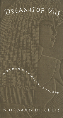 Dreams of Isis: A Woman's Spiritual Sojourn by Normandi Ellis