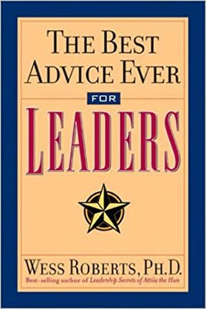 The Best Advice Ever For Leaders by Wess Roberts