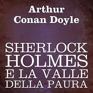 Sherlock Holmes e la valle della paura by Arthur Conan Doyle