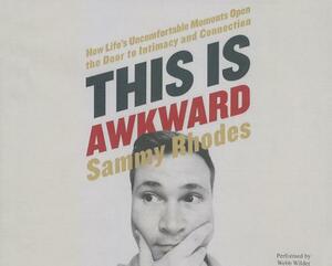 This Is Awkward: How Life's Uncomfortable Moments Open the Door to Intimacy and Connection by Sammy Rhodes