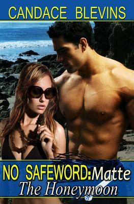No Safeword: Matte - The Honeymoon by Candace Blevins
