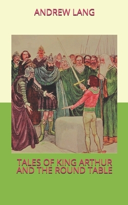 Tales of King Arthur and the Round Table by Andrew Lang