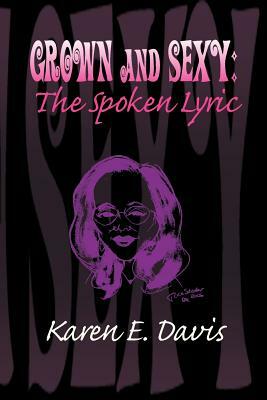 Grown and Sexy: The Spoken Lyric by Karen E. Davis