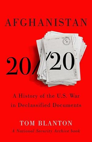 Afghanistan 20/20: A History of the U. S. War in Declassified Documents by Tom Blanton