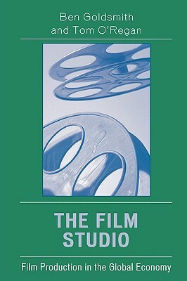 Film Studio: Film Production in the Global Economy by Ben Goldsmith, Tom O'Regan