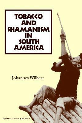 Tobacco and Shamanism in South America by Johannes Wilbert
