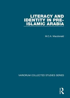 Literacy and Identity in Pre-Islamic Arabia by Michael C.A. Macdonald