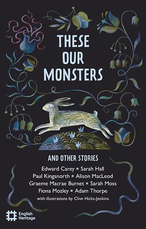 These Our Monsters by Alison MacLeod, Sarah Moss, Sarah Hall, Graeme Macrae Burnet, Edward Carey, Adam Thorpe, Paul Kingsnorth, English Heritage, Fiona Mozley