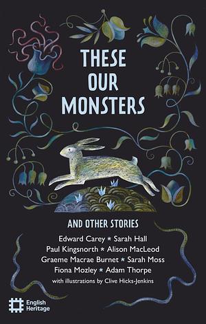 These Our Monsters by Alison MacLeod, Sarah Moss, Adam Thorpe, English Heritage, Paul Kingsnorth, Edward Carey, Sarah Hall, Graeme Macrae Burnet, Fiona Mozley