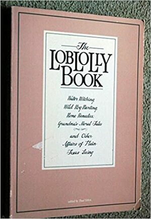 The Loblolly book: Water witching, wild hog hunting, home remedies, grandma's moral tales, and other affairs of plain Texas living by Thad Sitton, Barbara Rodriguez