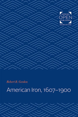 American Iron, 1607-1900 by Robert B. Gordon