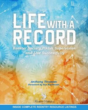 Life with a Record: Reenter Society, Finish Supervision and Live Successfully by Anthony Tinsman