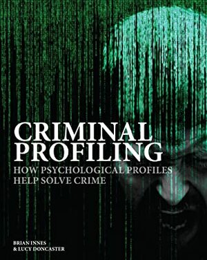 Criminal Profiling: How Psychological Profiles Help Solve Crime by Brian Innes, Lucy Doncaster