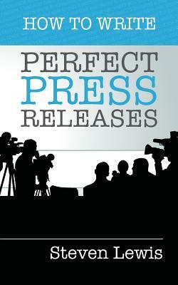 How to Write Perfect Press Releases: Grow Your Business with Free Media Coverage (2nd Edition) by Steven Lewis
