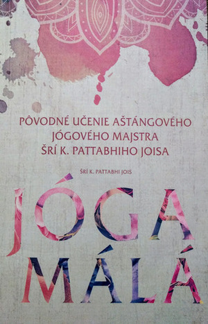 Jóga Málá: Pôvodné učenie aštangového jógového majtsra Šrí K. Pattabhiho Joisa by Zuzana Lobotková, Sri K. Pattabhi Jois