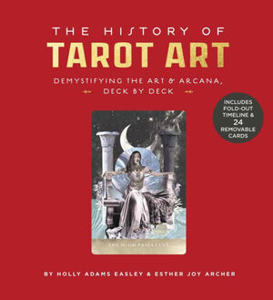The History of Tarot Art: Demystifying the Art and Arcana, Deck by Deck by Holly Adams Easley, Esther Joy Archer