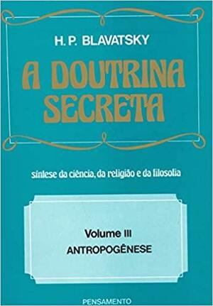 A Doutrina Secreta - Volume III - Antropogênese by Helena Petrovna Blavatsky