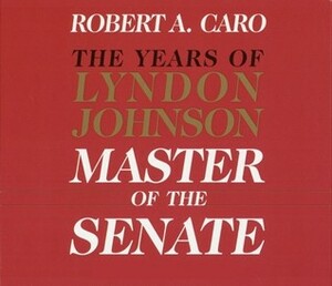 Master of the Senate: The Years of Lyndon Johnson - Volume 3 by Robert A. Caro, Grover Gardner