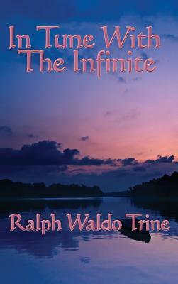 In Tune with the Infinite by Ralph Waldo Trine