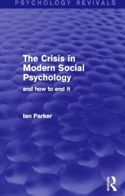 The Crisis in Modern Social Psychology: And How to End It by Ian Parker