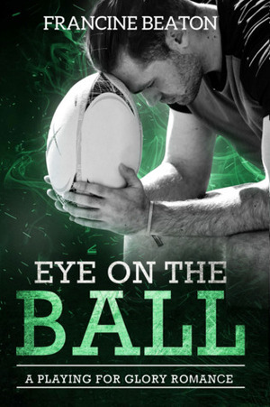 Eye on the Ball (A Playing for Glory Romance, #1) by Francine Beaton