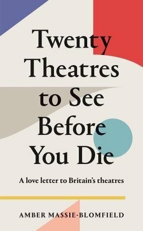 Twenty Theatres to See Before You Die by Amber Massie-Blomfield