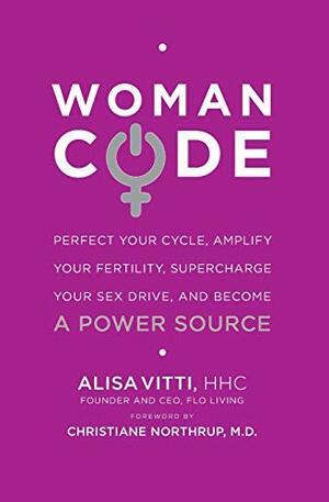 Womancode: Perfect Your Cycle, Amplify Your Fertility, Supercharge Your Sex Drive and Become a Power Source by Alisa Vitti
